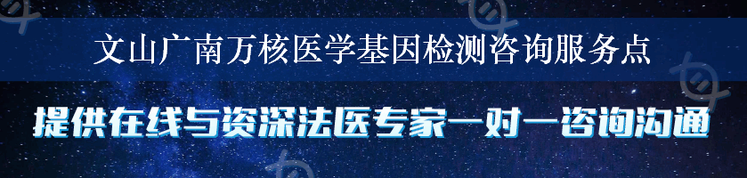 文山广南万核医学基因检测咨询服务点